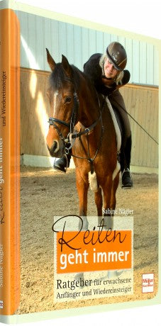 Sabine Nägler Reiten geht immer - Ratgeber für erwachsene Anfänger und Wiedereinsteiger